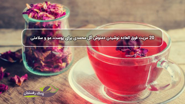  20 مزیت فوق العاده نوشیدن دمنوش گل محمدی برای پوست، مو و سلامتی